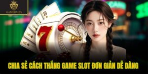 Chia sẻ cách thắng game slot đơn giản dễ dàng 