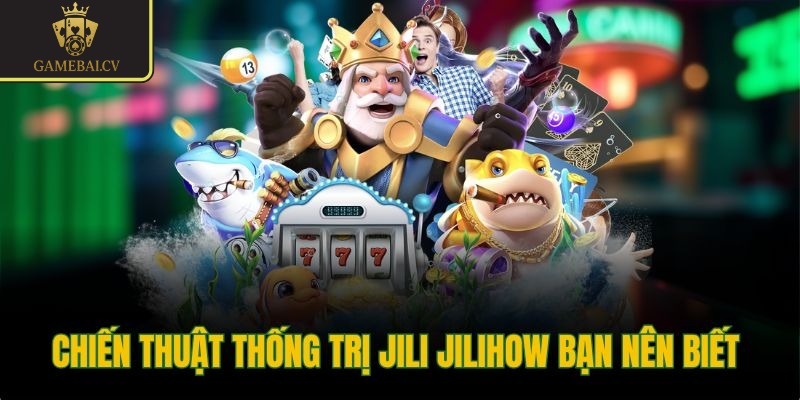 Chiến thuật thống trị Jili Jilihow bạn nên biết