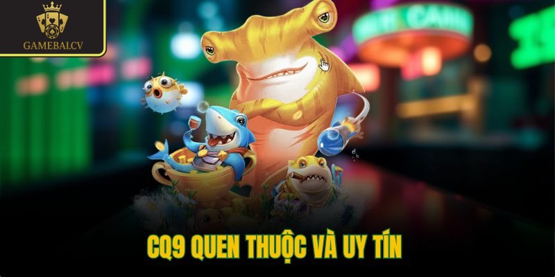 CQ9 quen thuộc và uy tín