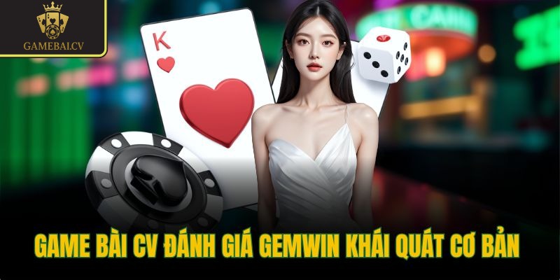Game bài CV đánh giá Gemwin khái quát cơ bản 