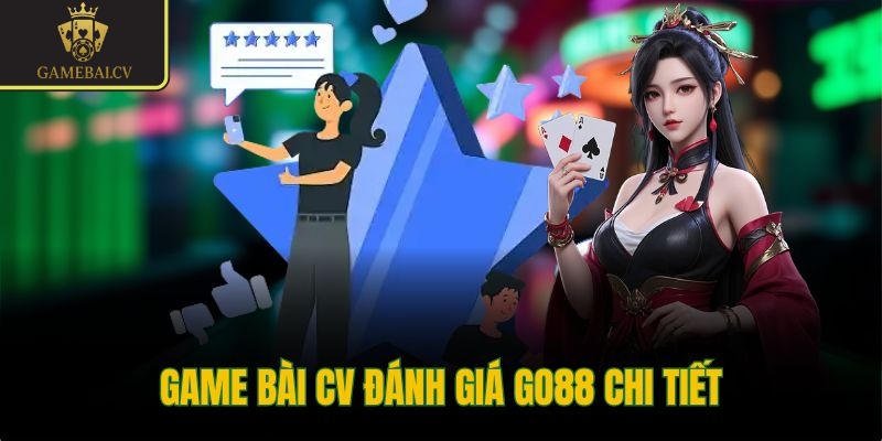 Game bài CV đánh giá Go88 chi tiết