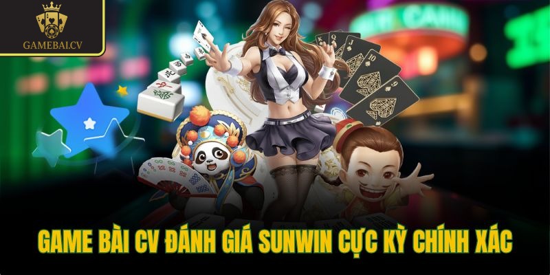 Game bài CV đánh giá Sunwin cực kỳ chính xác