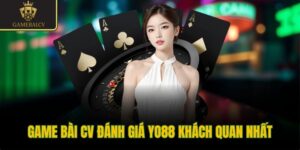 Game bài CV đánh giá Yo88 khách quan nhất