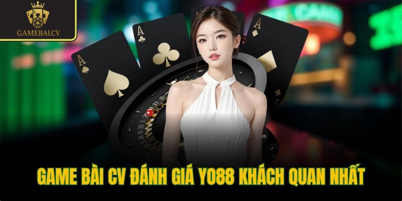 Game bài CV đánh giá Yo88 khách quan nhất