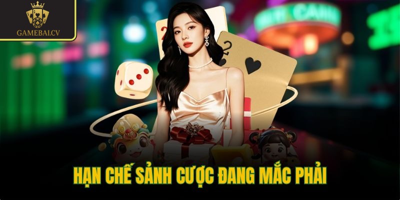 Hạn chế sảnh cược đang mắc phải
