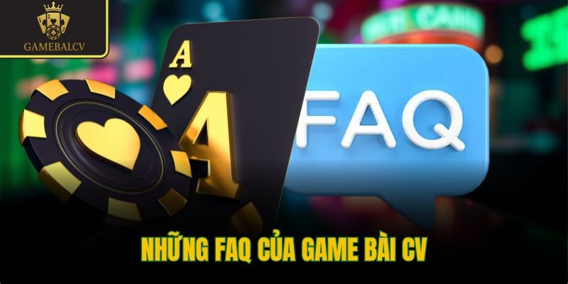 Những FAQ của game bài CV
