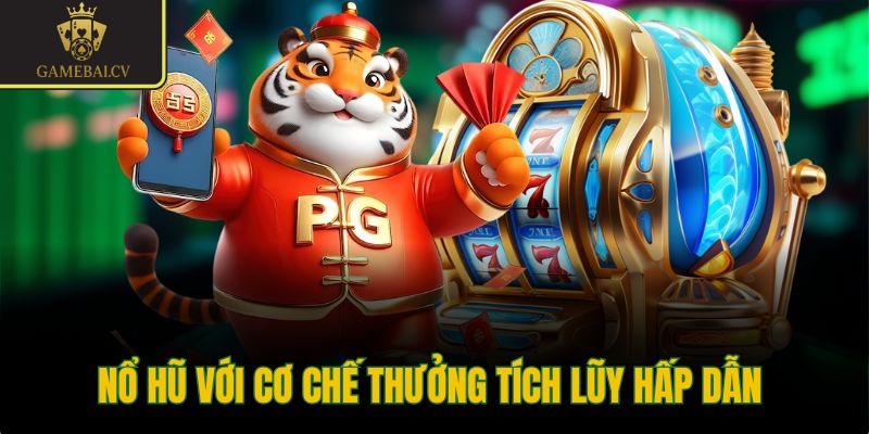 Nổ hũ với cơ chế thưởng tích lũy hấp dẫn