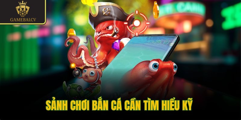 Sảnh chơi bắn cá cần tìm hiểu kỹ 