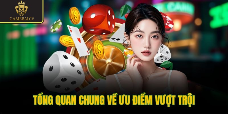 Tổng quan chung về ưu điểm vượt trội