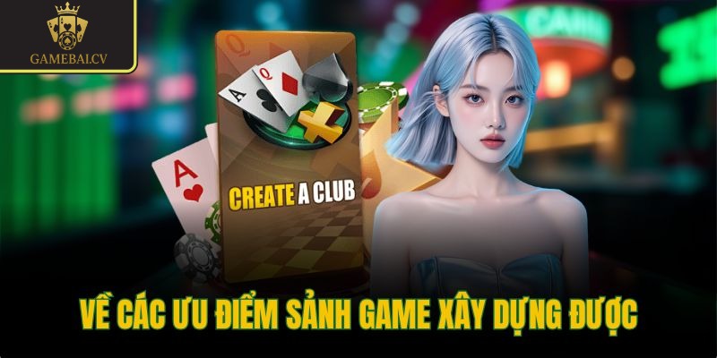 Về các ưu điểm sảnh game xây dựng được